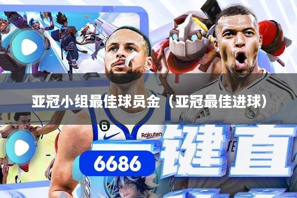 亚冠小组最佳球员金（亚冠最佳进球）