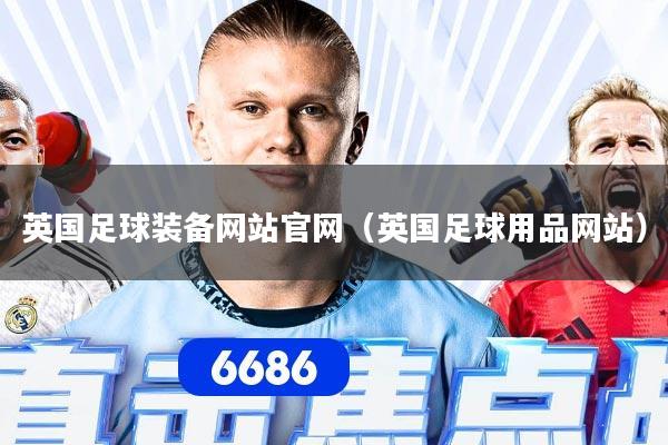 英国足球装备网站官网（英国足球用品网站）