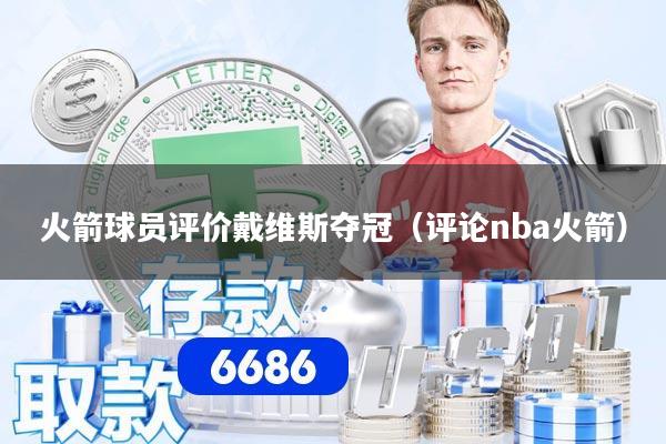 火箭球员评价戴维斯夺冠（评论nba火箭）