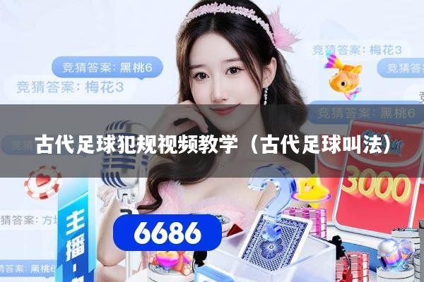 古代足球犯规视频教学（古代足球叫法）