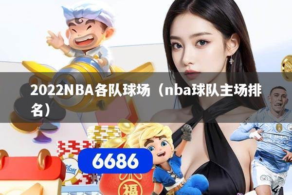 2022NBA各队球场（nba球队主场排名）