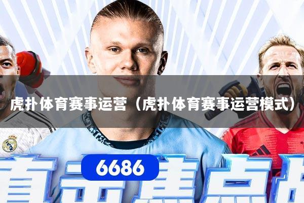 虎扑体育赛事运营（虎扑体育赛事运营模式）