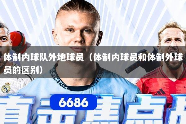 体制内球队外地球员（体制内球员和体制外球员的区别）