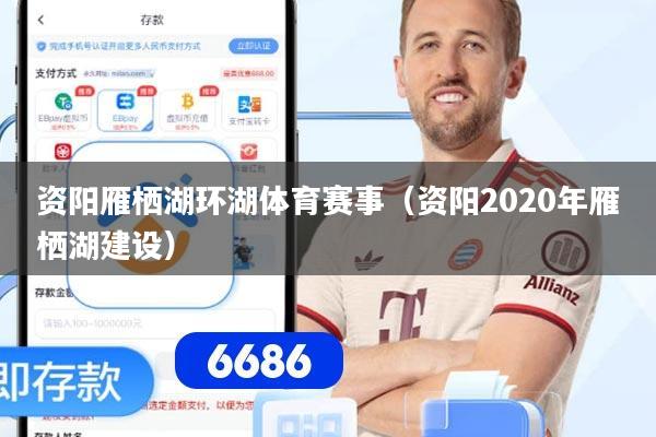 资阳雁栖湖环湖体育赛事（资阳2020年雁栖湖建设）