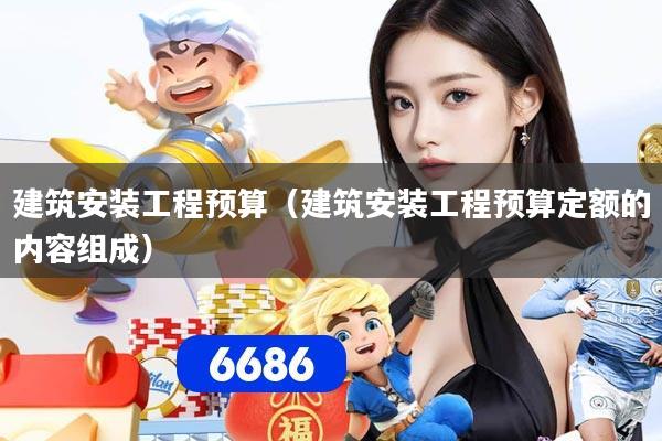 建筑安装工程预算（建筑安装工程预算定额的内容组成）