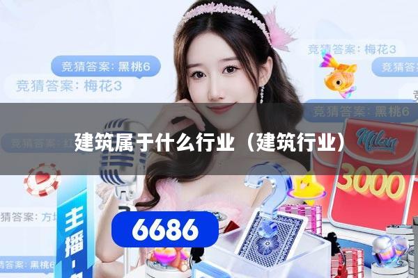 建筑属于什么行业（建筑行业）