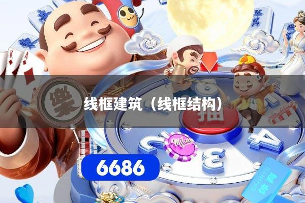 详细阅读:线框建筑(线框结构) 线框建筑(线框结构)