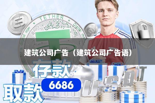 详细阅读:建筑公司广告(建筑公司广告语) 建筑公司广告(建筑公司广告语)