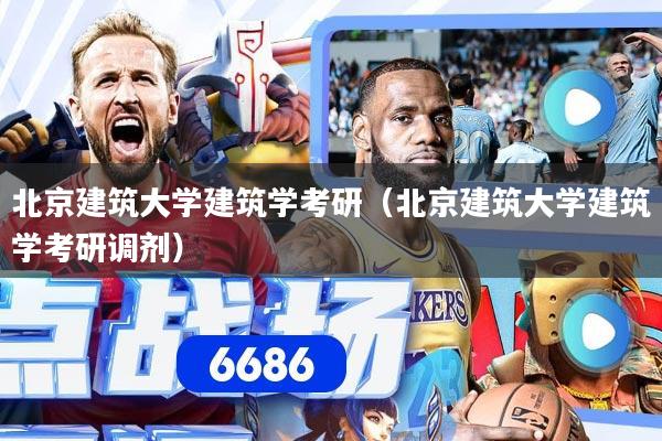 详细阅读:北京建筑大学建筑学考研(北京建筑大学建筑学考研调剂) 北京建筑大学建筑学考研(北京建筑大学建筑学考研调剂)