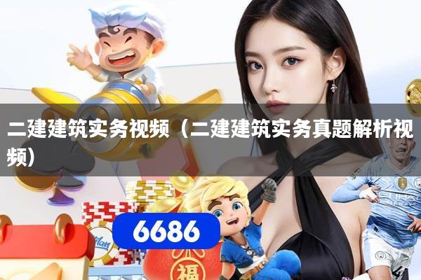详细阅读:二建建筑实务视频(二建建筑实务真题解析视频) 二建建筑实务视频(二建建筑实务真题解析视频)