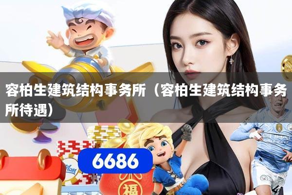 容柏生建筑结构事务所（容柏生建筑结构事务所待遇）