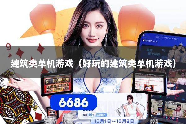 建筑类单机游戏(好玩的建筑类单机游戏)