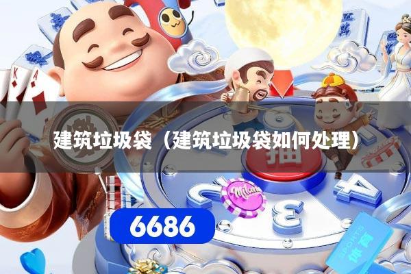 建筑垃圾袋(建筑垃圾袋如何处理)