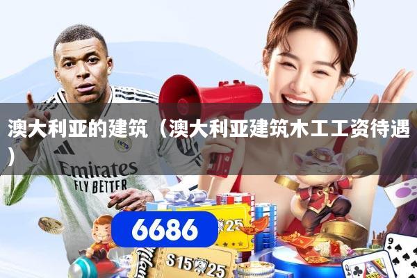 澳大利亚的建筑(澳大利亚建筑木工工资待遇)