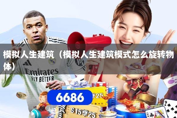 模拟人生建筑(模拟人生建筑模式怎么旋转物体)