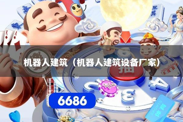 详细阅读:机器人建筑(机器人建筑设备厂家) 机器人建筑(机器人建筑设备厂家)