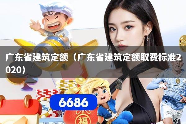 广东省建筑定额（广东省建筑定额取费标准2020）